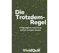 Die Trotzdem-Regel - Erfolg beginnt, wenn du es einfach trotzdem machst: Wie du Disziplin aufbaust, Ausreden überwindest und endlich ins Handeln kommst