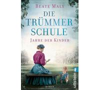 Die Trümmerschule - Jahre der Kinder Roman | Die Bestsellerautorin erzählt von einer mutigen Lehrerin, die für ihre Schüler kämpft - basierend auf einer wahren Begebenheit - Beate Maly - Ullstein eBoo