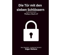 Die Tür mit den sieben Schlössern: Ein Edgar-Wallace-Krimi um sieben Schlüssel, ein verborgenes Erbe und eine tödliche Tür - modern neu übersetzt nach Edgar Wallace - 2. Edit