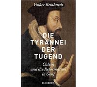 Die Tyrannei der Tugend: Calvin und die Reformation in Genf