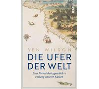 Die Ufer der Welt Eine Menschheitsgeschichte entlang unserer Küsten | Von der Entstehung des Lebens bis zu den Abenteuern der Seefahrt - Ben Wilson - Piper ebooks - ebook (ePub) - Livre
