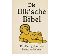 Die Ulk'sche Bibel: Das Evangelium der Relevanzfreiheit