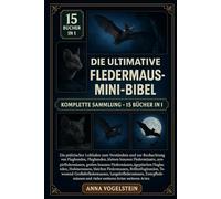 Die Ultimative Fledermaus-Mini-Bibel: Komplette Sammlung - 15 Bücher In 1: Ein praktischer Leitfaden zum Verständnis und zur Beobachtung von ... großen braunen Fledermäusen...