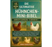 Die Ultimative Hühnchen-Mini-Bibel: Komplette Sammlung - 15 Bücher In 1: Ein praktischer Leitfaden für die Haltung von Rhode Island Reds, Leghorns, ... Australorps, Wyandottes, Cochins, Brahmas...