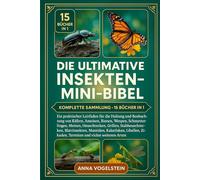 Die Ultimative Insekten-Mini-Bibel: Komplette Sammlung - 15 Bücher In 1: Ein praktischer Leitfaden für die Haltung und Beobachtung von Käfern, ... Heuschrecken, Grillen, Stabheuschrecken...