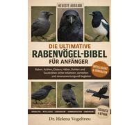 Die ultimative Rabenvögel-Bibel für Anfänger - Das komplette Handbuch: Ein umfassender Leitfaden zu Raben, Krähen, Elstern, Hähern, Dohlen und ... Schutz und ethischer Umgang mit Menschen