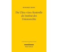 Die Ultra-vires-Kontrolle als Institut des Unionsrechts: Notwendigkeit, Bedingungen und Grenzen eines gemeineuropäischen Ultra-vires-Verfahrens
