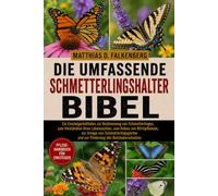 DIE UMFASSENDE SCHMETTERLINGSHALTER-BIBEL: Ein Einsteigerleitfaden zur Bestimmung von Schmetterlingen, zum Verständnis ihres Lebenszyklus, zum Anbau ... und zur Förderung des Bestäuberschutzes
