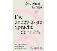 Die unbewusste Sprache der Liebe Wie wir uns binden und uns selbst verstehen können - Stephen Grosz - Fischer E-Books - ebook (ePub) - Livre