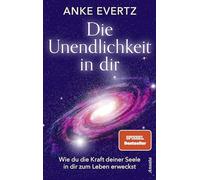 Die Unendlichkeit in dir: Wie du die Kraft deiner Seele in dir zum Leben erweckst. Das Tor zu einer lebensverändernden Erfahrung