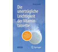 Die unerträgliche Leichtigkeit der Vitamintablette: Physik überraschend, verständlich und unterhaltsam