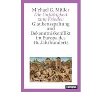 Die Unfähigkeit zum Frieden: Glaubensspaltung und Bekenntniskonflikt im Europa des 16. Jahrhunderts
