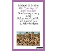 Die Unfähigkeit zum Frieden Glaubensspaltung und Bekenntniskonflikt im Europa des 16. Jahrhunderts - Michael G. Müller - Campus Verlag - ebook (ePub) - Livre