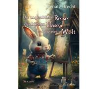 Die Unglaubliche Reise Des Kleinen Hasen In Die Weite Welt - Ab 4 Jahre