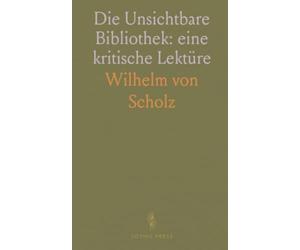 Die Unsichtbare Bibliothek: eine kritische Lektüre: Wie ein vermeintlich unsichtbares Werk begründet wird und warum Lesen zur Illusion werden kann