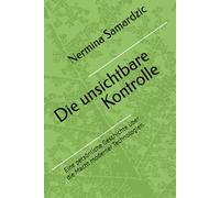 Die unsichtbare Kontrolle: Eine persönliche Geschichte über die Macht moderner Technologien
