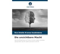 Die unsichtbare Macht: Wie Sie Misserfolg und Fülle in Ihrem Leben schaffen.Verwandeln Sie Ihr Leben Schritt für Schritt