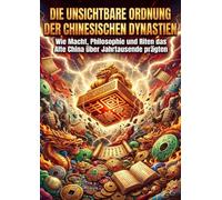 Die Unsichtbare Ordnung der Chinesischen Dynastien: Wie Macht, Philosophie und Riten das Alte China über Jahrtausende prägten
