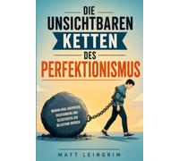 Die unsichtbaren Ketten des Perfektionismus: Warum hohe Ansprüche, Overthinking und Selbstkritik zur Belastung werden