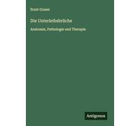 Die Unterleibsbrüche: Anatomie, Pathologie und Therapie