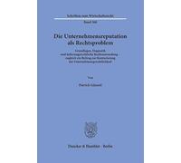 Die Unternehmensreputation ALS Rechtsproblem: Grundlagen, Dogmatik Und ?U?erungsrechtliche Rechtsanwendung - Zugleich Ein Beitrag Zur Konturierung Der Unternehmenspers?nlichkeit