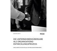 Die Unternehmensübergabe Als Organisationsentwicklungsprozess. Erfolgreiche Nachfolge Im Familienunternehmen