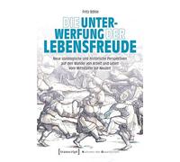 Die Unterwerfung der Lebensfreude: Neue soziologische und historische Perspektiven auf den Wandel von Arbeit und Leben vom Mittelalter zur Neuzeit
