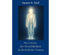 Die Urform der Menschlichkeit ist das befreite Trauma