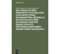 Die Ursache Der Immunität, Die Heilung Von Infectionskrankheiten Specielle De Rothlaufs Der Schweine Und Ein Neues Schutzimpfungsverfahren Gegen Diese Krankheit