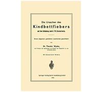 Die Ursachen Des Kindbettfiebers Und Ihre Entdeckung Durch I. Ph. Semmelweis