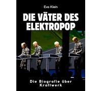 Die Väter des Elektropop: Die Biografie über Kraftwerk. Komplett in Farbe