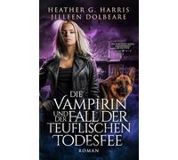 Die Vampirin und der Fall der teuflischen Todesfee: Ein actionreicher Urban-Fantasy-Roman
