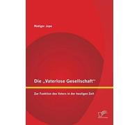 Die "Vaterlose Gesellschaft": Zur Funktion Des Vaters In Der Heutigen Zeit