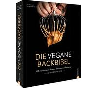 Die vegane Backbibel: 100 internationale Rezepte der modernen Patisserie