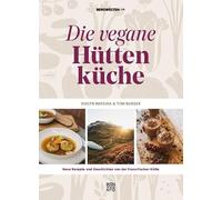 Die vegane Hüttenküche: Neue Rezepte und Geschichten von der Franz-Fischer-Hütte