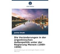 Die Veränderungen in der argentinischen Außenpolitik unter der Regierung Menem (1989-1999): Die Annäherung an die Vereinigten Staaten und den Mercosur