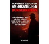 Die verborgene Geschichte des amerikanischen Bürgerkriegs: Die wahren Ursachen der Sklaverei, Mythen über die verlorene Sache und der Terror des Ku-Klux-Klans