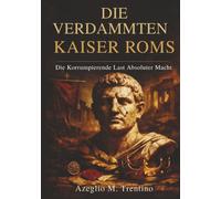 Die Verdammten Kaiser Roms: Die Korrumpierende Last Absoluter Macht