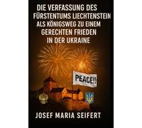 DIE VERFASSUNG DES FÜRSTENTUMS LIECHTENSTEIN ALS KÖNIGSWEG ZUM FRIEDEN IN DER UKRAINE: DAS RECHT DER UKRAINE UND IHRER OBLASTE AUF UNABHÄNGIGKEIT - MIT EINWÄNDEN UND ERWIDERUNGEN