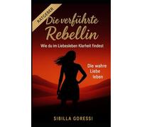 Die verführte Rebellin: Wie du im Liebesleben Klarheit findest
