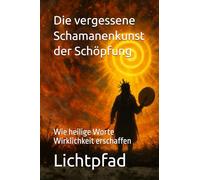 Die vergessene Schamanenkunst der Schöpfung: Wie heilige Worte Wirklichkeit erschaffen