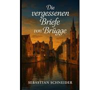 Die vergessenen Briefe von Brügge: Eine Liebe, die über achtzig Jahre überdauert. Ein Geheimnis, das zwei Herzen zusammenführt.