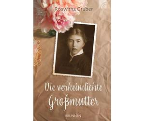 Die verheimlichte Großmutter: Eine authentische Lebensgeschichte aus Bayern über das tabuisierte Kapitel Euthanasie in der NS-Zeit - Eine Enkelin auf der Suche nach Wahrheit und Erinnerung