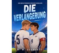 DIE VERLÄNGERUNG: Eine M/M-Gay-Romance zwischen Profifußballern, mit Geheimnissen, Slow Burn und Happy End bei der Weltmeisterschaft