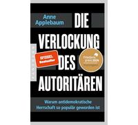 Die Verlockung des Autoritären: Warum antidemokratische Herrschaft so populär geworden ist