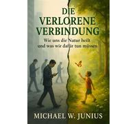 Die verlorene Verbindung Wie uns die Natur heilt und was wir dafür tun müssen - Michael W. Junius - Buchverleger Jöbges - ebook (ePub) - Livre