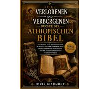 Die verlorenen und verborgenen Bücher der äthiopischen Bibel: Antike Apokryphen, frühchristliche Schriften, deuterokanonische Texte und seltene heilige Manuskripte aus Afrikas ältester Orthodoxie