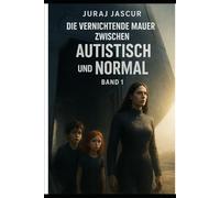 Die vernichtende Mauer zwischen AUTISTISCH und NORMAL - Band 1