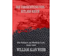 Die Vernichtung von Hitlers Reich: Die Schlacht um Welikije Luki 1942-1943