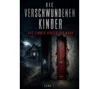 Die verschwundenen Kinder: Das Zimmer hinter der Wand